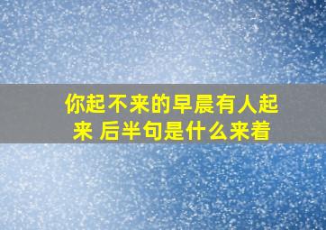 你起不来的早晨有人起来 后半句是什么来着